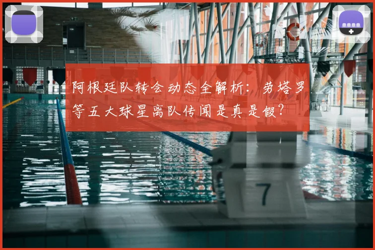 阿根廷队转会动态全解析：劳塔罗等五大球星离队传闻是真是假？
